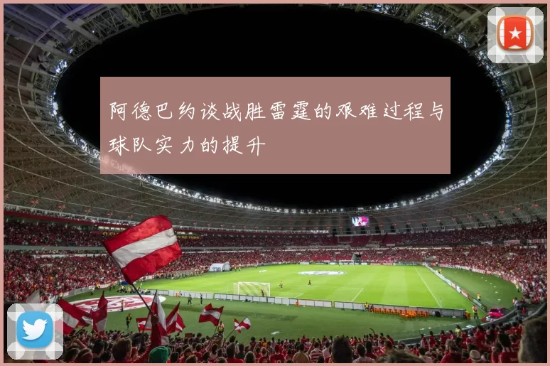 阿德巴约谈战胜雷霆的艰难过程与球队实力的提升