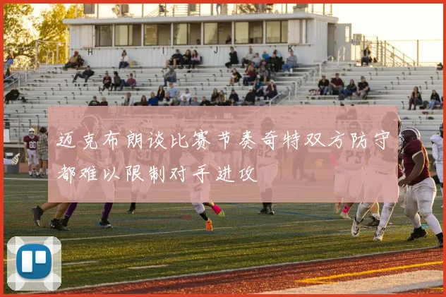 迈克布朗谈比赛节奏奇特双方防守都难以限制对手进攻